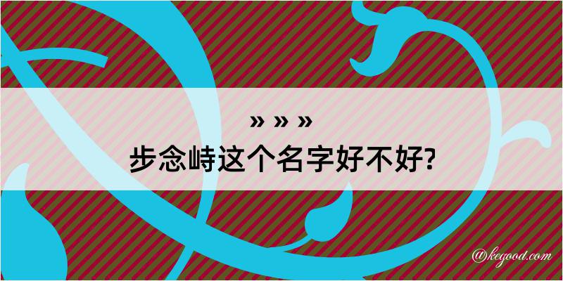 步念峙这个名字好不好?