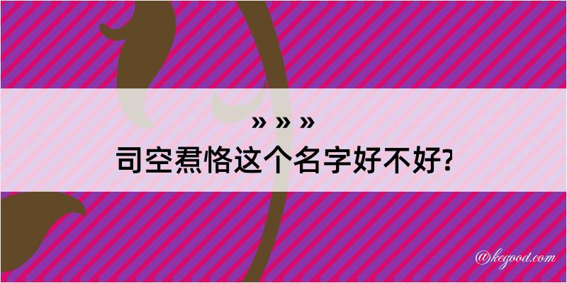 司空焄恪这个名字好不好?