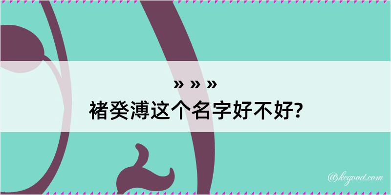 褚癸溥这个名字好不好?