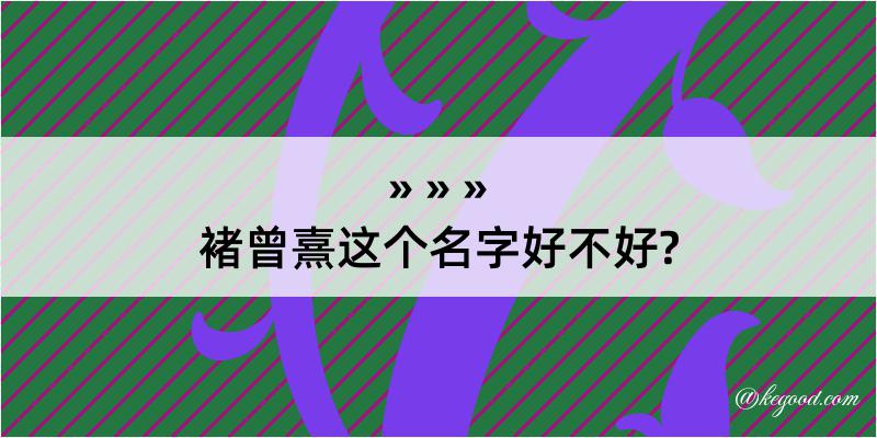 褚曾熹这个名字好不好?