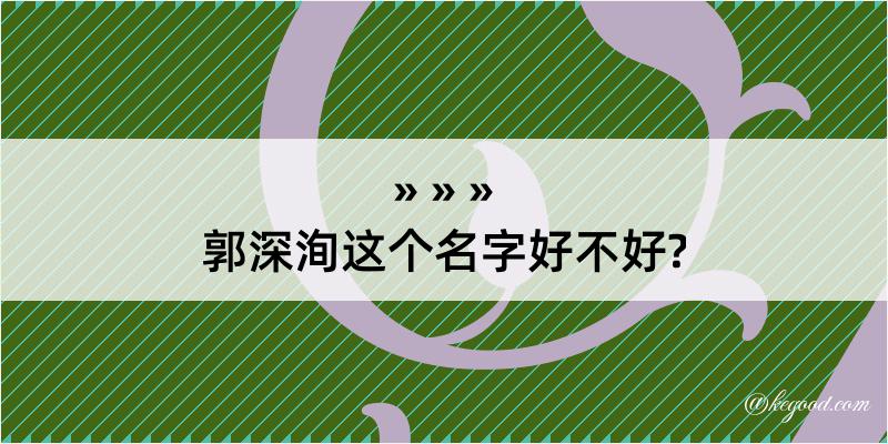 郭深洵这个名字好不好?