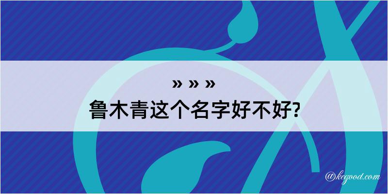 鲁木青这个名字好不好?