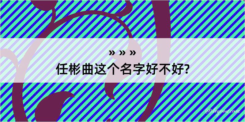 任彬曲这个名字好不好?