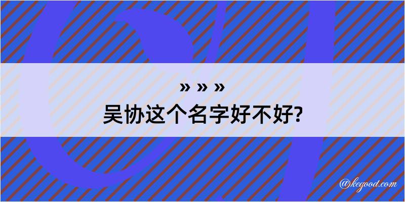 吴协这个名字好不好?