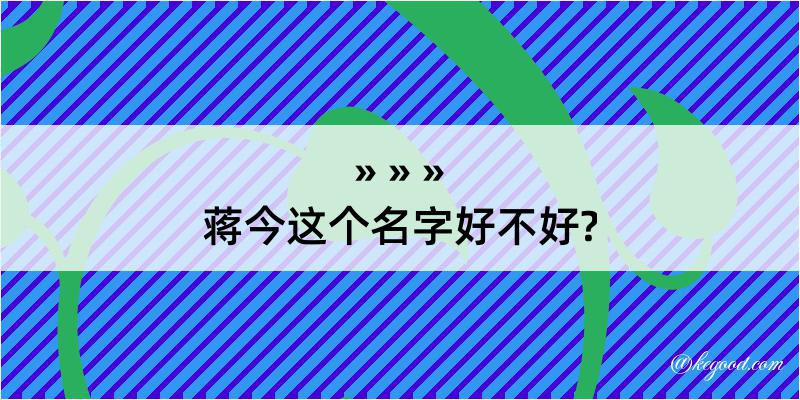 蒋今这个名字好不好?