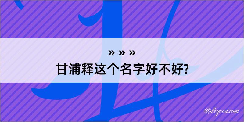 甘浦释这个名字好不好?