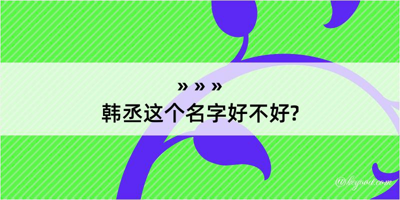 韩丞这个名字好不好?