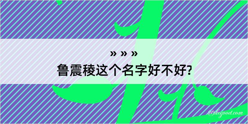 鲁震稜这个名字好不好?