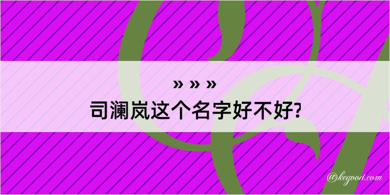 司澜岚这个名字好不好?