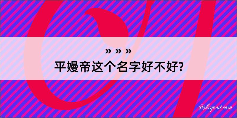 平嫚帝这个名字好不好?