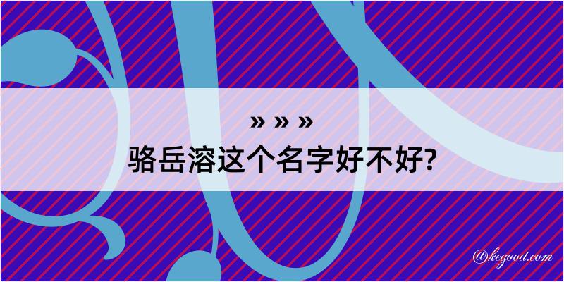 骆岳溶这个名字好不好?