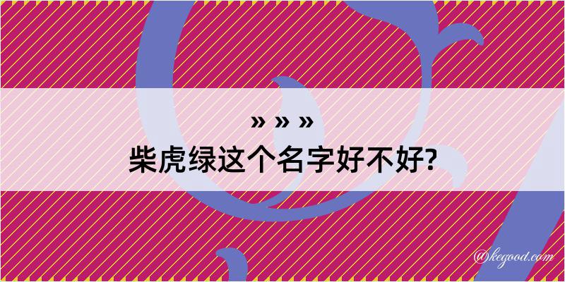 柴虎绿这个名字好不好?