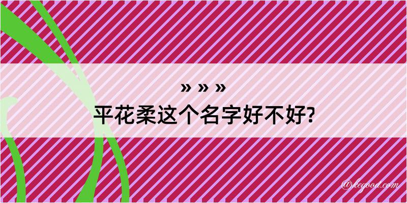 平花柔这个名字好不好?