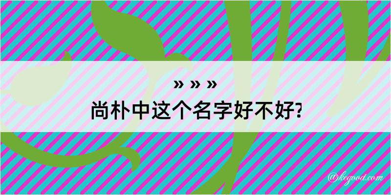 尚朴中这个名字好不好?