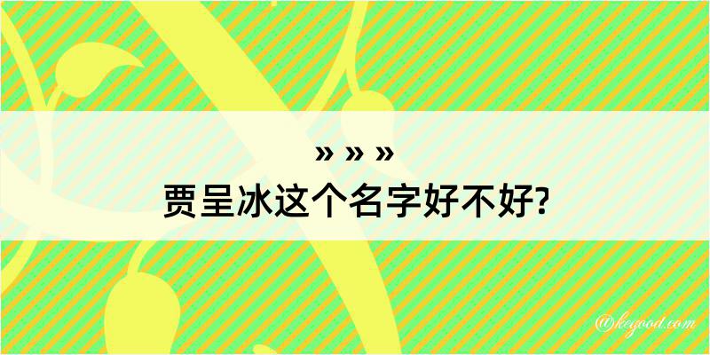 贾呈冰这个名字好不好?