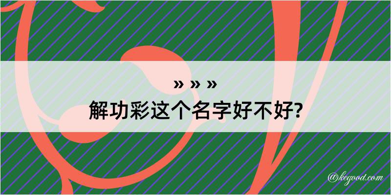 解功彩这个名字好不好?