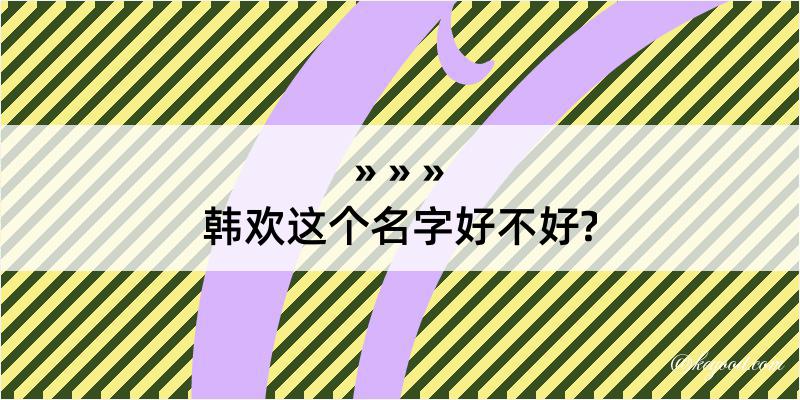 韩欢这个名字好不好?