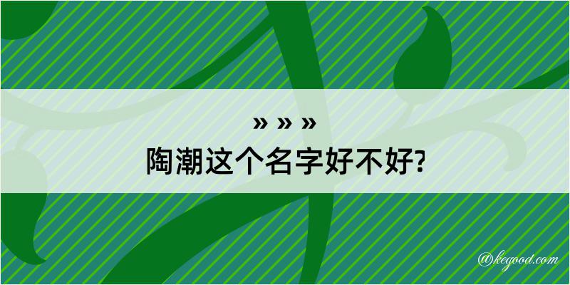 陶潮这个名字好不好?