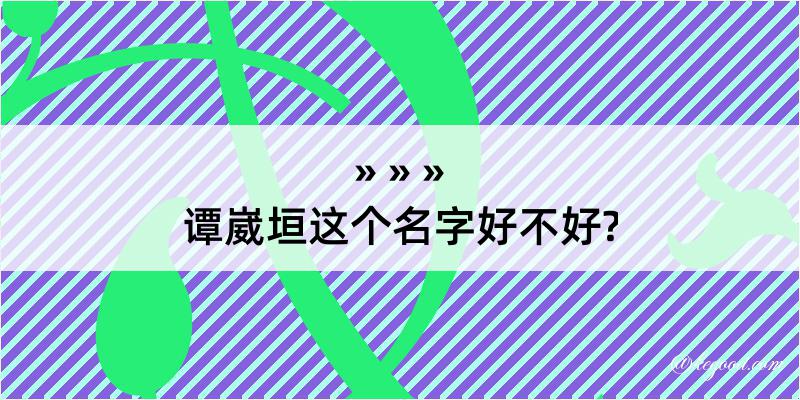 谭崴垣这个名字好不好?