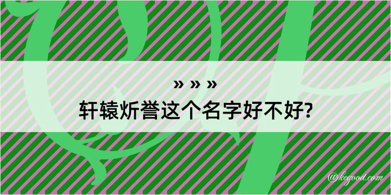 轩辕炘誉这个名字好不好?