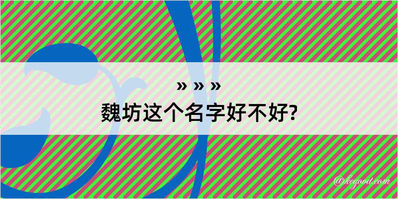 魏坊这个名字好不好?