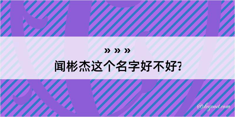 闻彬杰这个名字好不好?