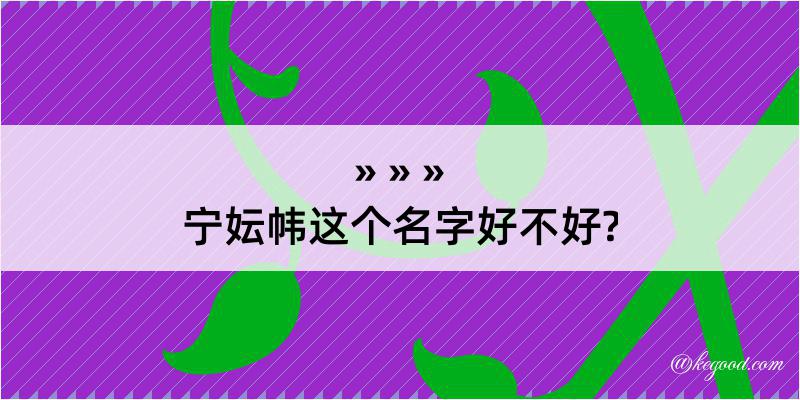 宁妘帏这个名字好不好?