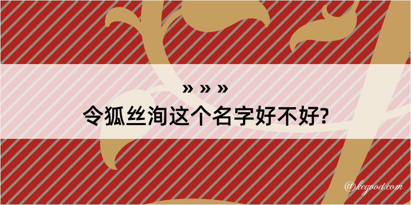 令狐丝洵这个名字好不好?