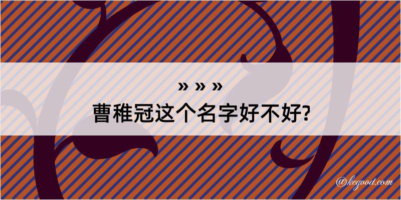 曹稚冠这个名字好不好?