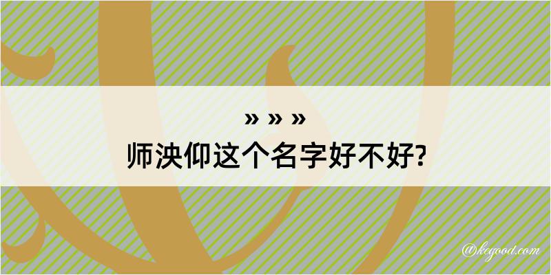 师泱仰这个名字好不好?