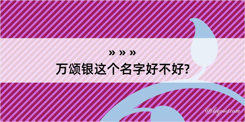 万颂银这个名字好不好?