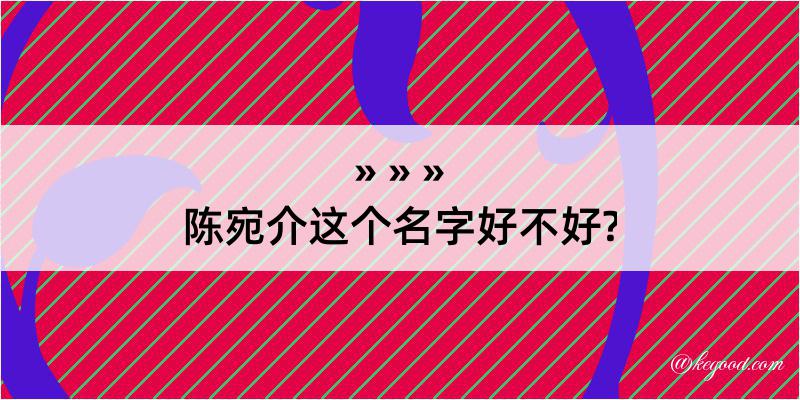 陈宛介这个名字好不好?