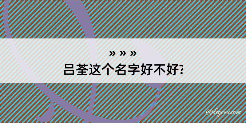 吕荃这个名字好不好?