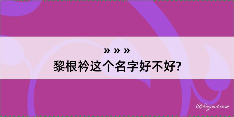 黎根衿这个名字好不好?