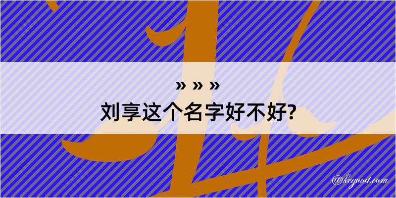 刘享这个名字好不好?