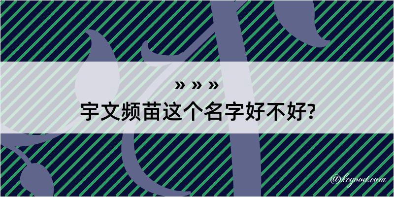 宇文频苗这个名字好不好?