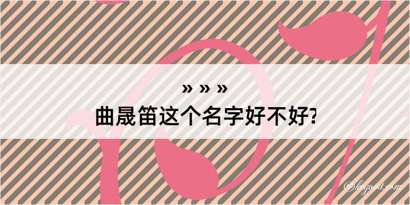 曲晟笛这个名字好不好?