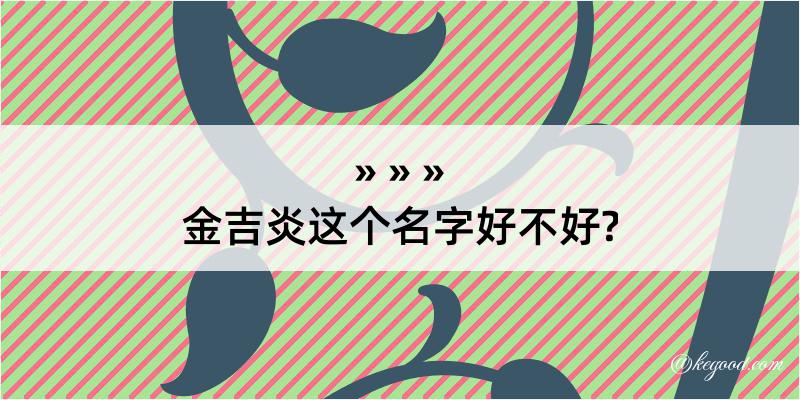 金吉炎这个名字好不好?