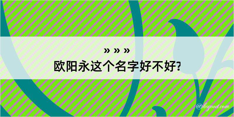 欧阳永这个名字好不好?