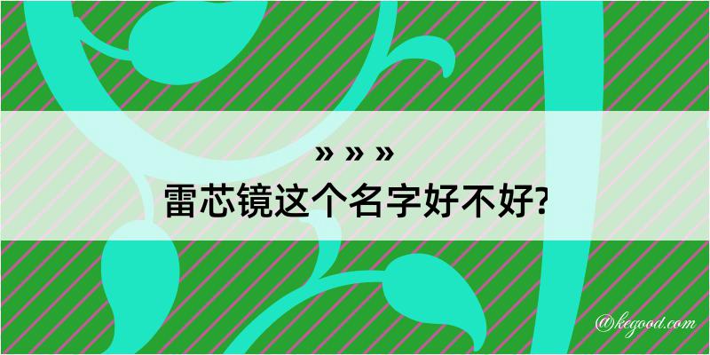 雷芯镜这个名字好不好?