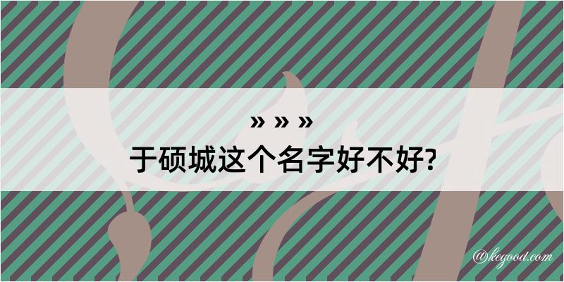 于硕城这个名字好不好?