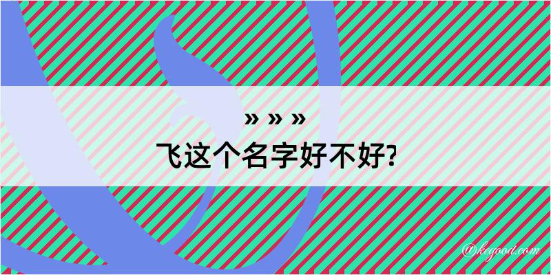 飞这个名字好不好?