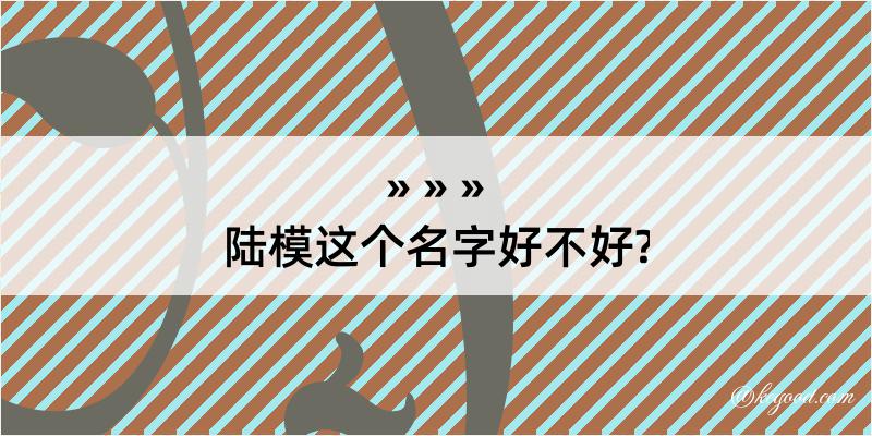 陆模这个名字好不好?