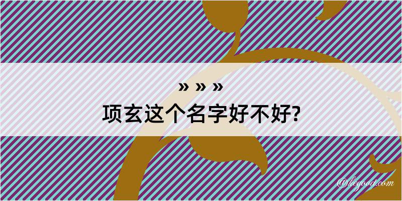 项玄这个名字好不好?