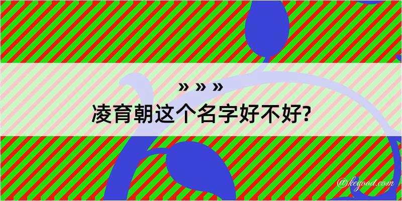 凌育朝这个名字好不好?