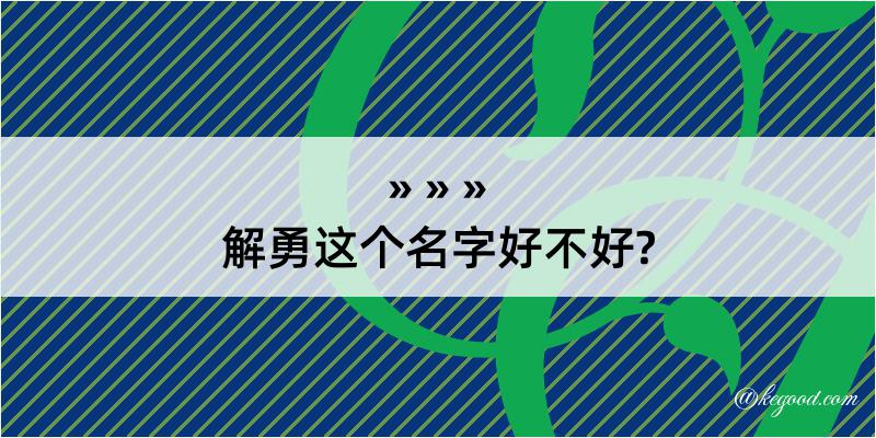 解勇这个名字好不好?