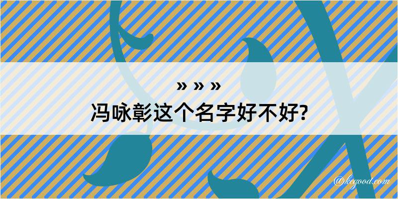 冯咏彰这个名字好不好?