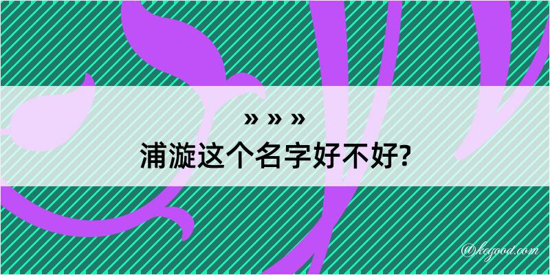 浦漩这个名字好不好?