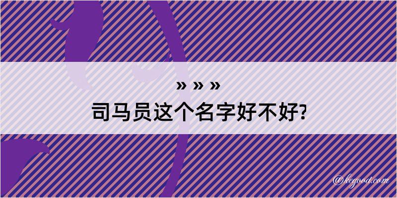 司马员这个名字好不好?