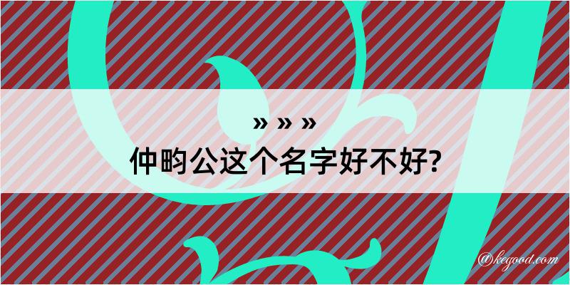 仲畇公这个名字好不好?